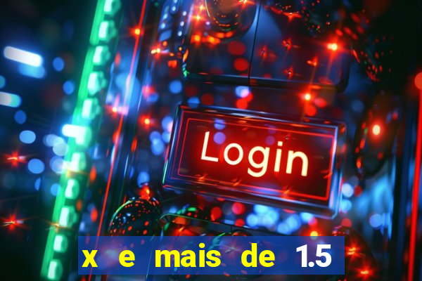 x e mais de 1.5 betano o que significa